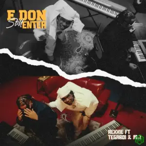 Rexxie – E DON STILL ENTER ft. Tega boi dc & M.J