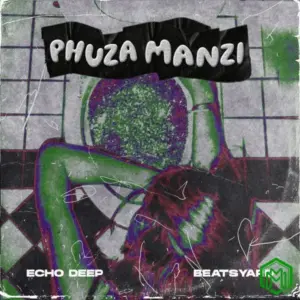 Echo Deep - Phuza Manzi ft. BeatsYARD