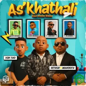 Vetkuk – As’khathali Ama Weshe Weshe ft. Mahoota, Vin Tao, Scotts Maphuma, Dladla Mshunqisi, LeeMcKrazy, Dr Lamondro